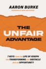 The Unfair Advantage : 7 Keys from the Life of Joseph for Transforming Any Obstacle into an Opportunity - eBook