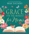 Grace for the Moment for Moms : Inspirational Thoughts of Encouragement and Appreciation for Moms (A 50-Day Devotional) - eBook