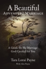 A Beautiful Adventure Marriage : A Guide for the Marriage God Created for You - eBook