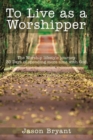 To Live as a Worshipper : The Worship lifestyle journey. 30 Days of spending more time with God. - eBook