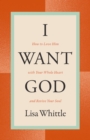 I Want God : How to Love Him with Your Whole Heart and Revive Your Soul - Book