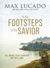 In the Footsteps of the Savior : Following Jesus Through the Holy Land - eBook