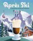 Apres Ski : 100 Cozy Drinks to Warm Up Your Winter - Book