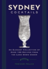 Sydney Cocktails : An Elegant Collection of Over 100 Recipes Inspired by the Land Down Under - eBook