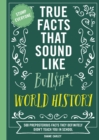 True Facts That Sound Like Bull$#*t: World History : 500 Preposterous Facts They Definitely Didn't Teach You in School - eBook
