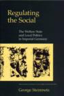 Regulating the Social : The Welfare State and Local Politics in Imperial Germany - eBook