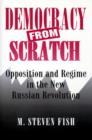 Democracy from Scratch : Opposition and Regime in the New Russian Revolution - eBook