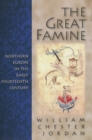 The Great Famine : Northern Europe in the Early Fourteenth Century - eBook