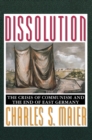 Dissolution : The Crisis of Communism and the End of East Germany - eBook
