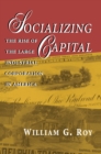 Socializing Capital : The Rise of the Large Industrial Corporation in America - eBook
