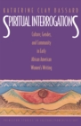 Spiritual Interrogations : Culture, Gender, and Community in Early African American Women's Writing - eBook