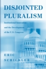Disjointed Pluralism : Institutional Innovation and the Development of the U.S. Congress - eBook