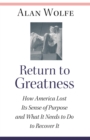 Return to Greatness : How America Lost Its Sense of Purpose and What It Needs to Do to Recover It - eBook