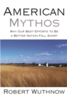 American Mythos : Why Our Best Efforts to Be a Better Nation Fall Short - eBook