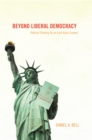 Beyond Liberal Democracy : Political Thinking for an East Asian Context - eBook