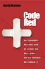 Code Red : An Economist Explains How to Revive the Healthcare System without Destroying It - eBook