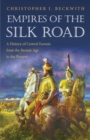 Empires of the Silk Road : A History of Central Eurasia from the Bronze Age to the Present - eBook