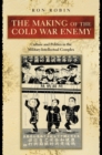The Making of the Cold War Enemy : Culture and Politics in the Military-Intellectual Complex - eBook