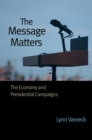 The Message Matters : The Economy and Presidential Campaigns - eBook