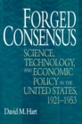 Forged Consensus : Science, Technology, and Economic Policy in the United States, 1921-1953 - eBook