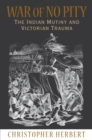 War of No Pity : The Indian Mutiny and Victorian Trauma - eBook