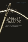 Market Threads : How Cotton Farmers and Traders Create a Global Commodity - eBook