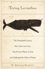 Trying Leviathan : The Nineteenth-Century New York Court Case That Put the Whale on Trial and Challenged the Order of Nature - eBook