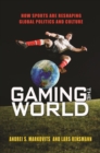 Gaming the World : How Sports Are Reshaping Global Politics and Culture - eBook