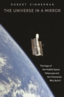 The Universe in a Mirror : The Saga of the Hubble Space Telescope and the Visionaries Who Built It - eBook