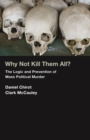 Why Not Kill Them All? : The Logic and Prevention of Mass Political Murder - eBook