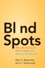 Blind Spots : Why We Fail to Do What's Right and What to Do about It - eBook