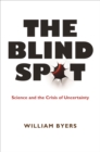 The Blind Spot : Science and the Crisis of Uncertainty - eBook