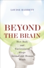 Beyond the Brain : How Body and Environment Shape Animal and Human Minds - eBook