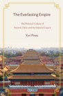 The Everlasting Empire : The Political Culture of Ancient China and Its Imperial Legacy - eBook