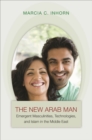 The New Arab Man : Emergent Masculinities, Technologies, and Islam in the Middle East - eBook
