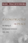 A Constructed Peace : The Making of the European Settlement, 1945-1963 - eBook