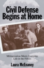 Civil Defense Begins at Home : Militarization Meets Everyday Life in the Fifties - eBook