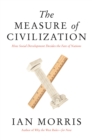 The Measure of Civilization : How Social Development Decides the Fate of Nations - eBook