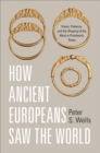 How Ancient Europeans Saw the World : Vision, Patterns, and the Shaping of the Mind in Prehistoric Times - eBook