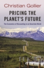 Pricing the Planet's Future : The Economics of Discounting in an Uncertain World - eBook