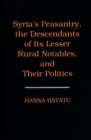 Syria's Peasantry, the Descendants of Its Lesser Rural Notables, and Their Politics - eBook