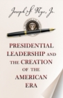 Presidential Leadership and the Creation of the American Era - eBook