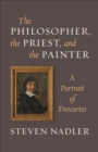 The Philosopher, the Priest, and the Painter : A Portrait of Descartes - eBook