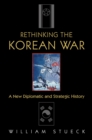 Rethinking the Korean War : A New Diplomatic and Strategic History - eBook