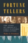 Fortune Tellers : The Story of America's First Economic Forecasters - eBook