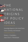 The National Origins of Policy Ideas : Knowledge Regimes in the United States, France, Germany, and Denmark - eBook
