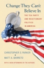 Change They Can't Believe In : The Tea Party and Reactionary Politics in America - Updated Edition - eBook