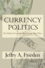 Currency Politics : The Political Economy of Exchange Rate Policy - eBook