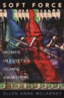 Soft Force : Women in Egypt's Islamic Awakening - eBook