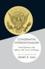 Conservative Internationalism : Armed Diplomacy under Jefferson, Polk, Truman, and Reagan - eBook